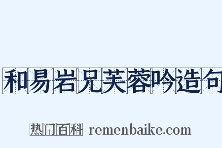 和易岩兄芙蓉吟造句是什么意思的图片